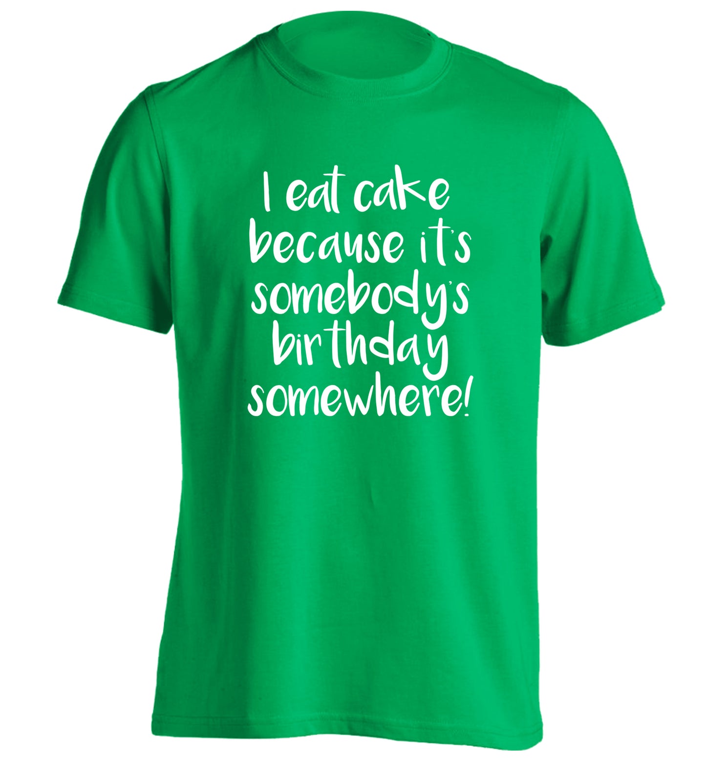 I eat cake because it's somebody's birthday somewhere! adults unisex green Tshirt 2XL