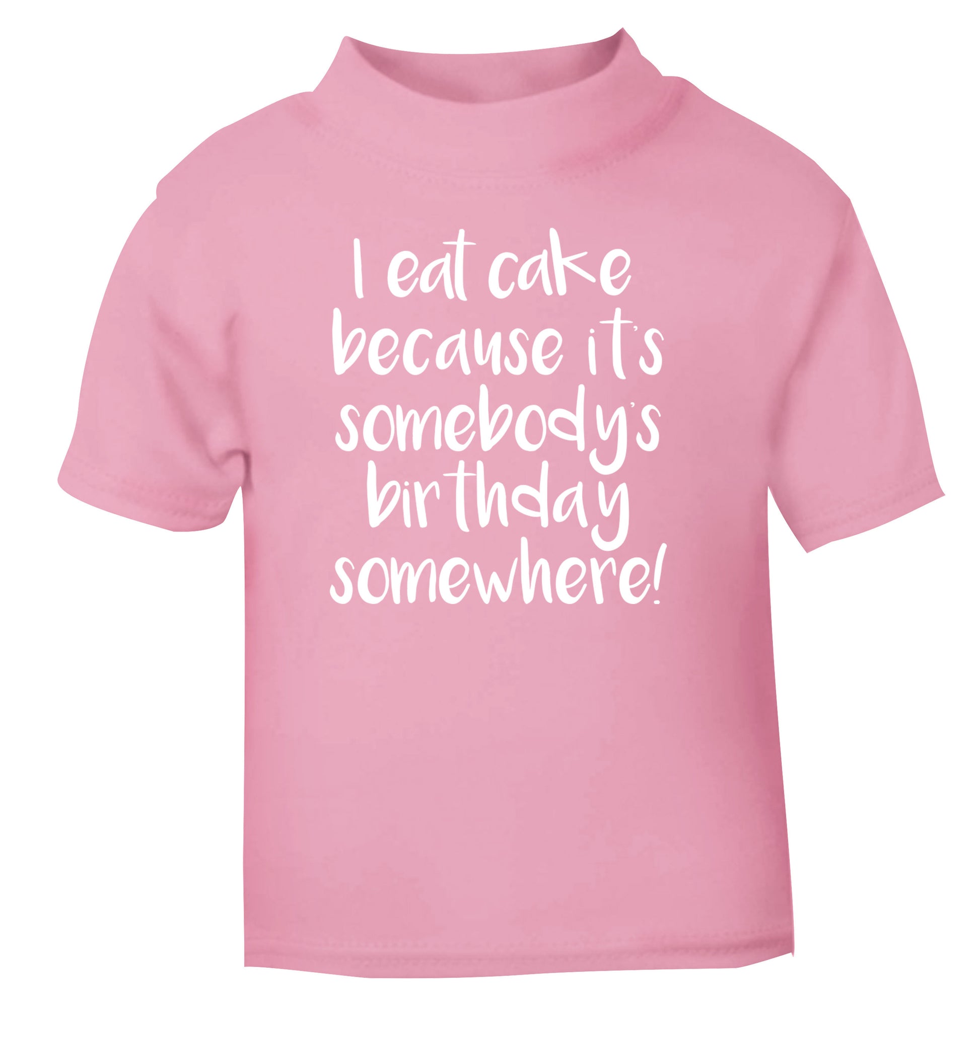 I eat cake because it's somebody's birthday somewhere! light pink Baby Toddler Tshirt 2 Years