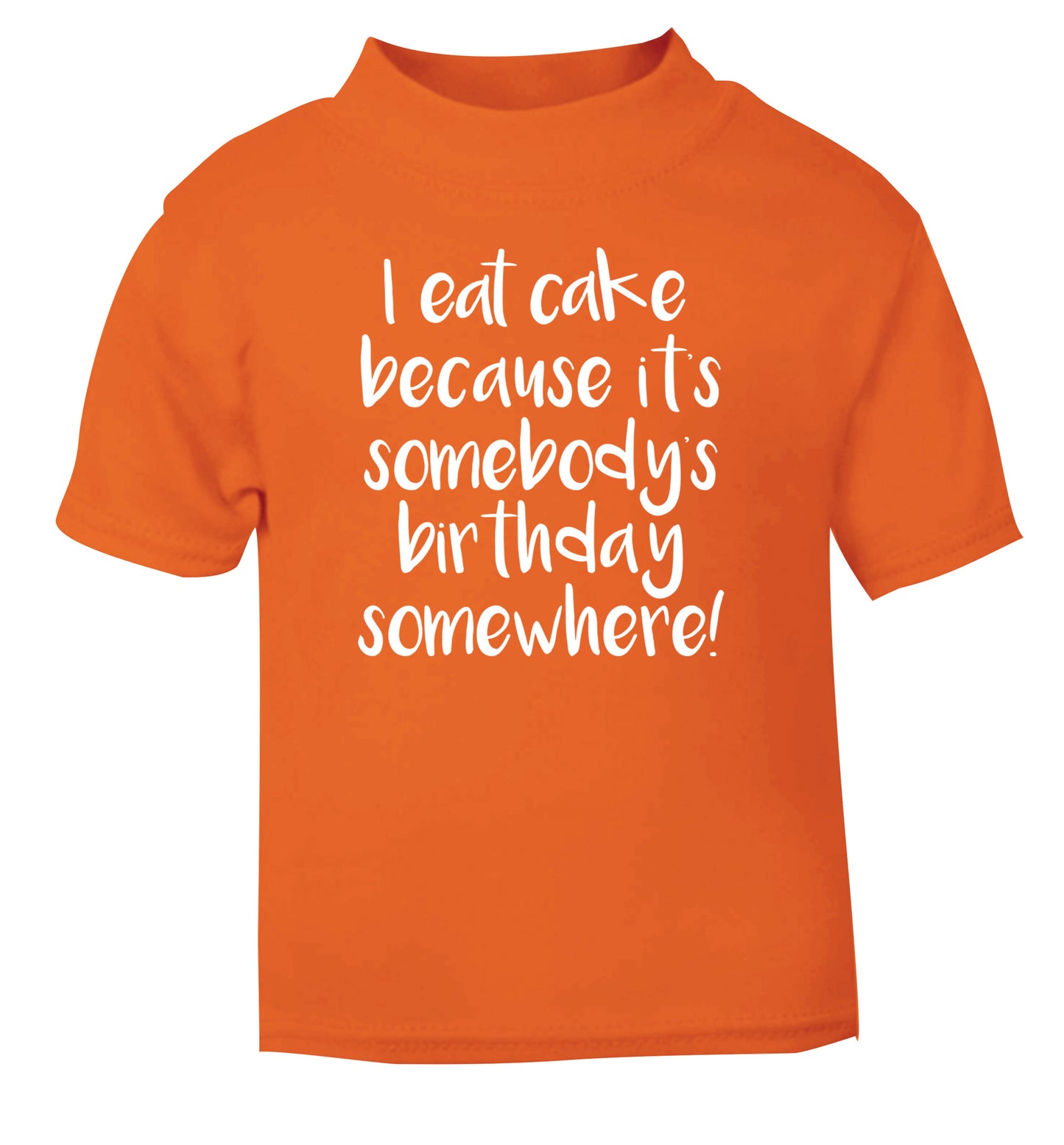 I eat cake because it's somebody's birthday somewhere! orange Baby Toddler Tshirt 2 Years
