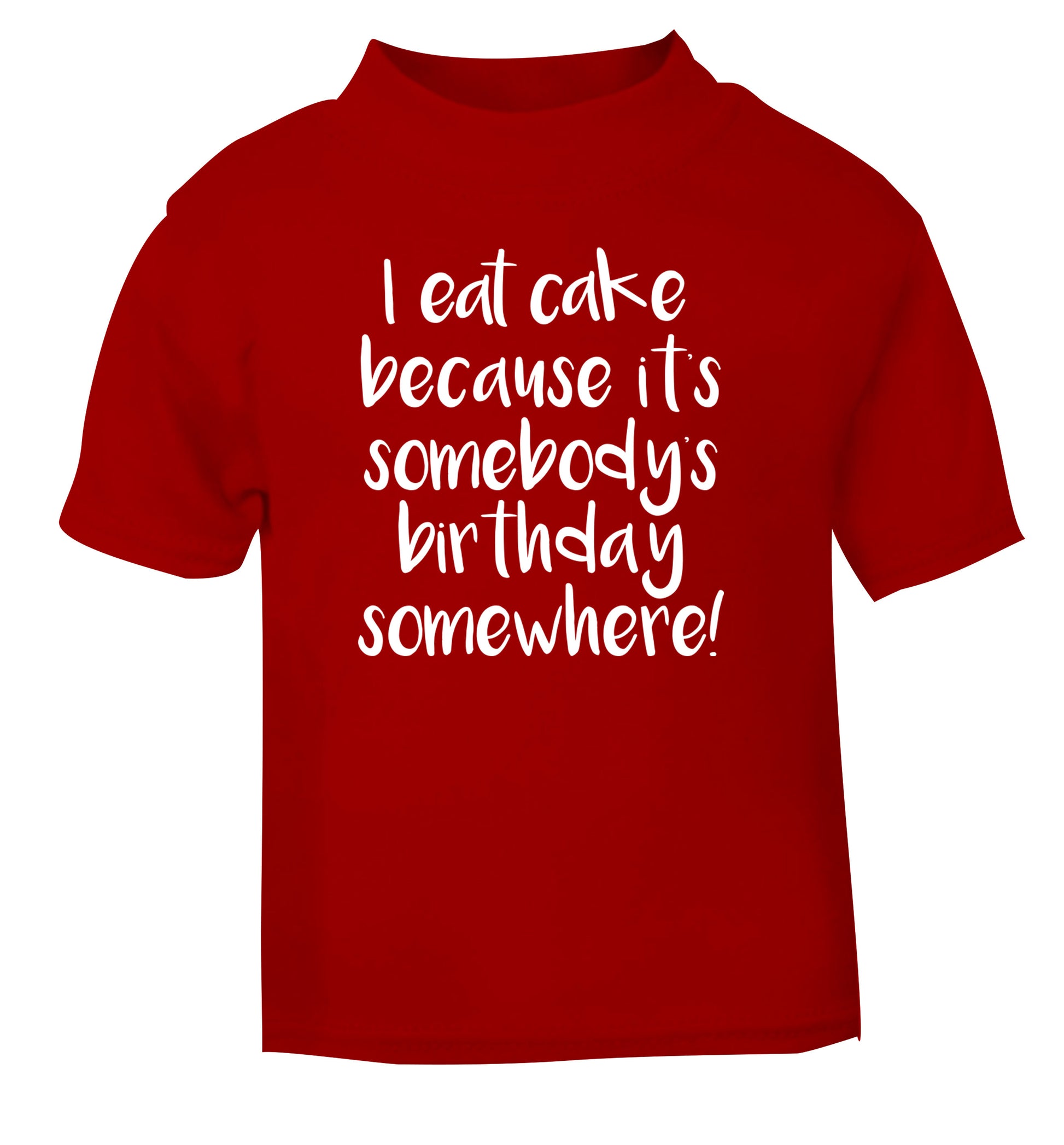 I eat cake because it's somebody's birthday somewhere! red Baby Toddler Tshirt 2 Years