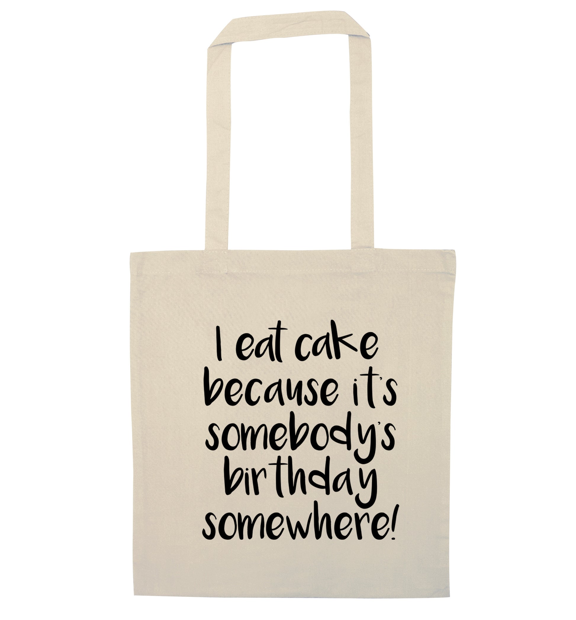 I eat cake because it's somebody's birthday somewhere! natural tote bag