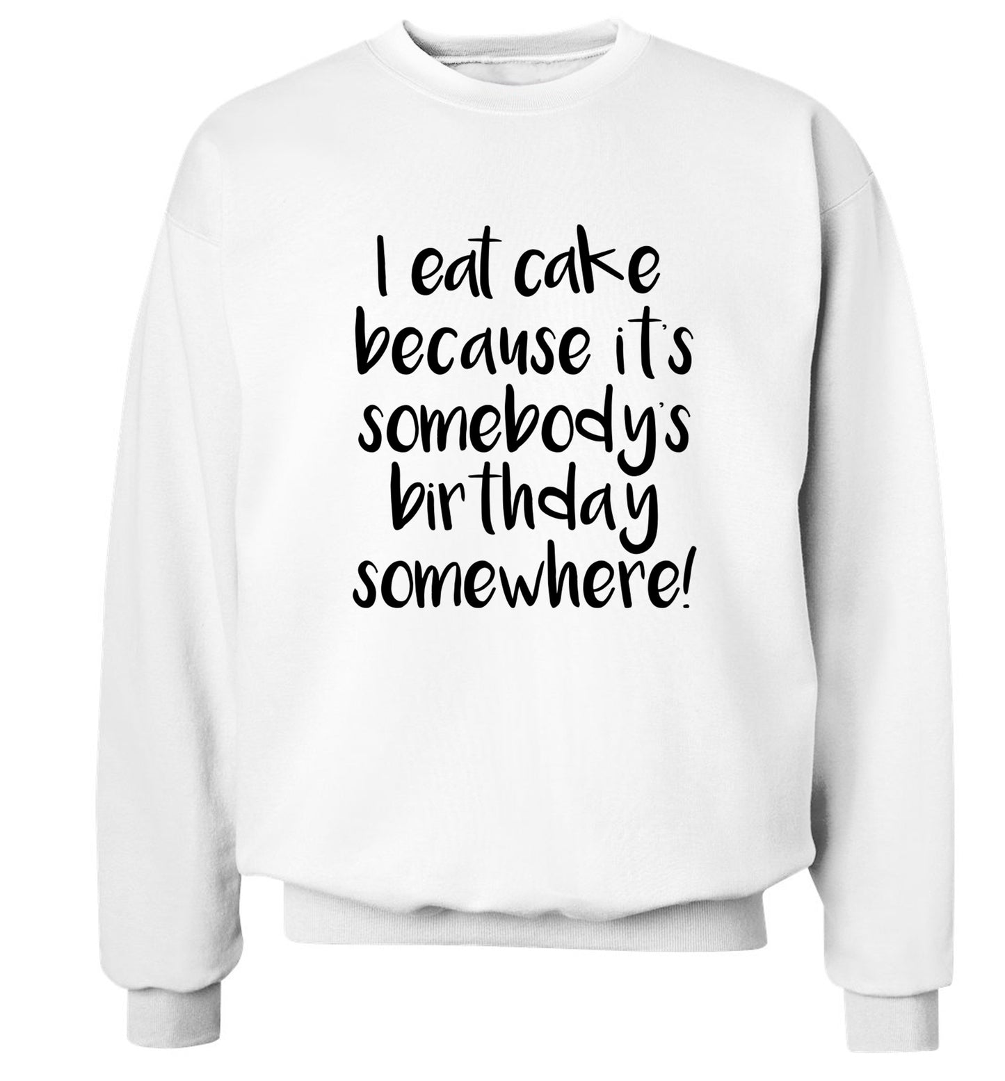 I eat cake because it's somebody's birthday somewhere! Adult's unisex white Sweater 2XL