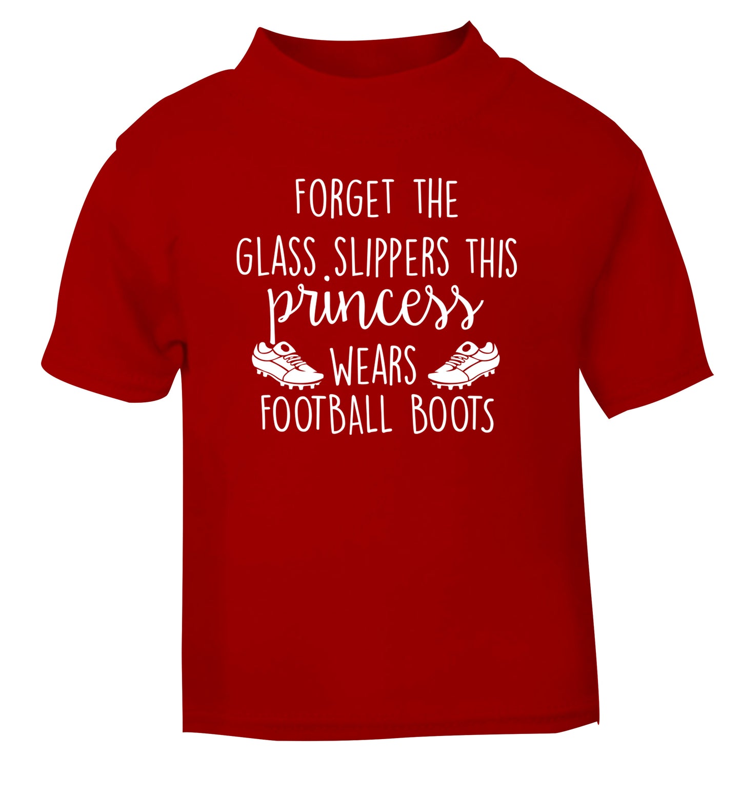 Forget the glass slippers this princess wears football boots red Baby Toddler Tshirt 2 Years