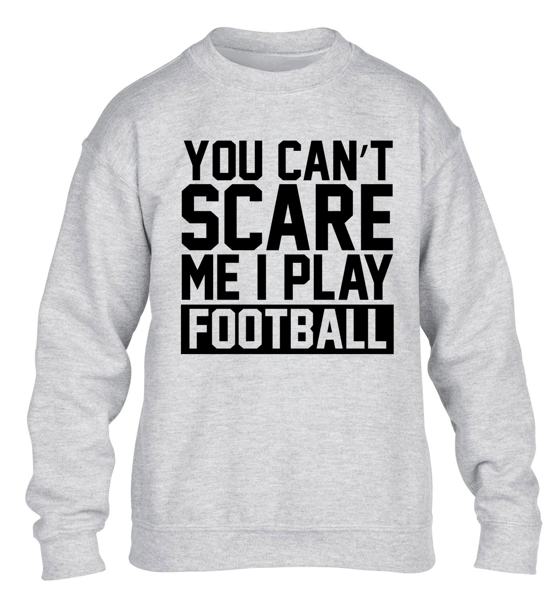 You can't scare me I play football children's grey sweater 12-14 Years