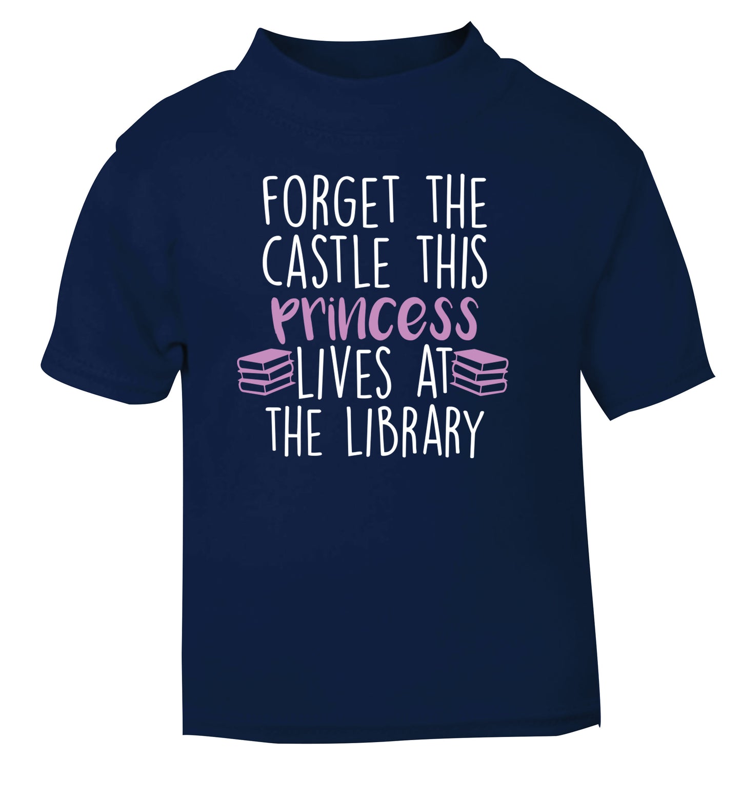Forget the castle this princess lives at the library navy Baby Toddler Tshirt 2 Years