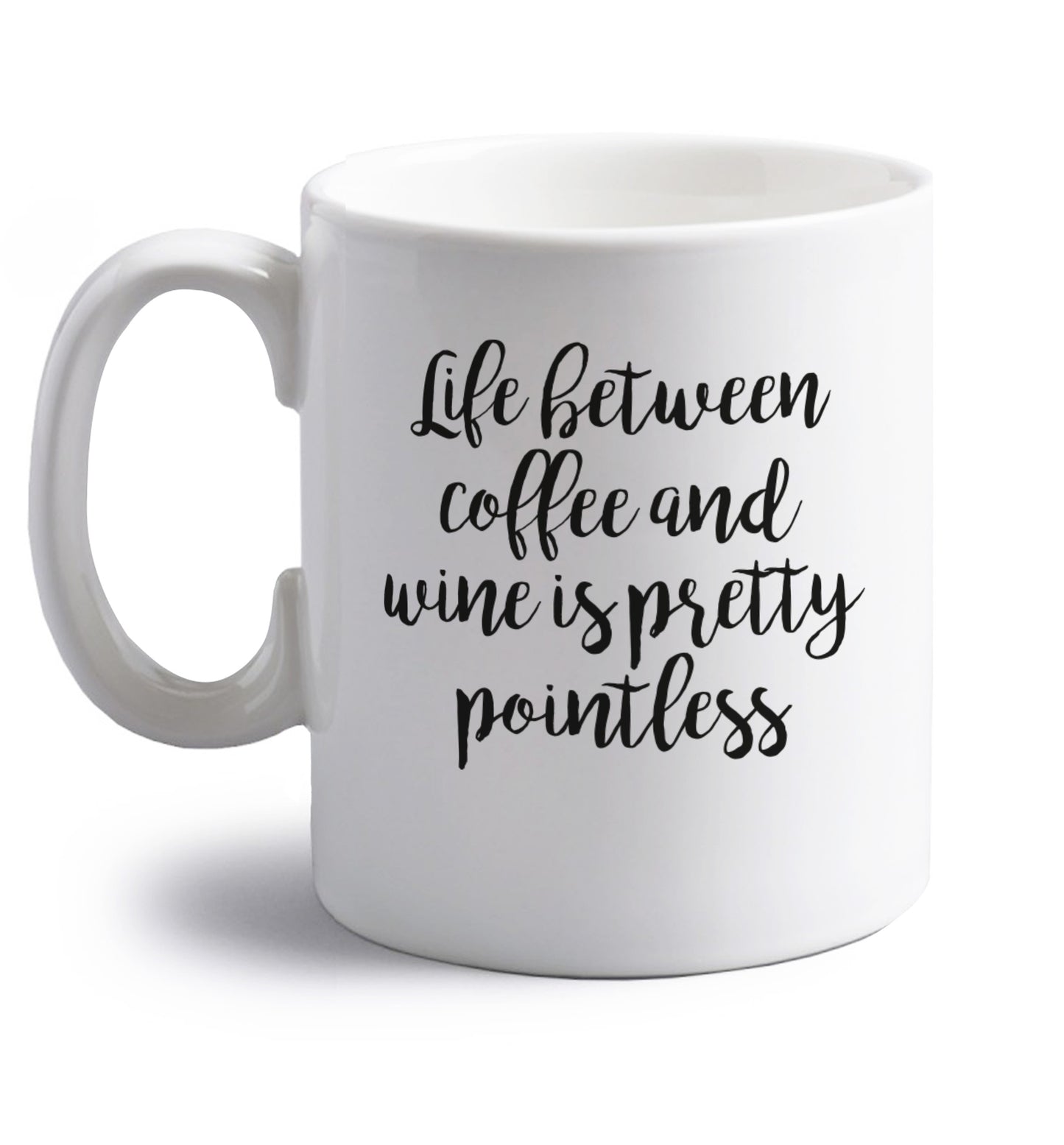 Life between coffee and wine is pretty pointless right handed white ceramic mug 