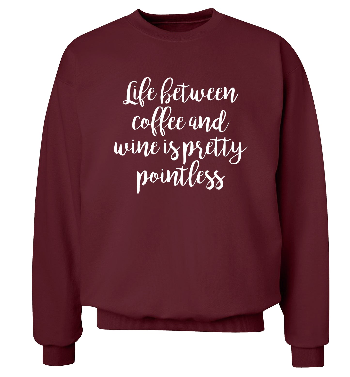 Life between coffee and wine is pretty pointless Adult's unisex maroon Sweater 2XL