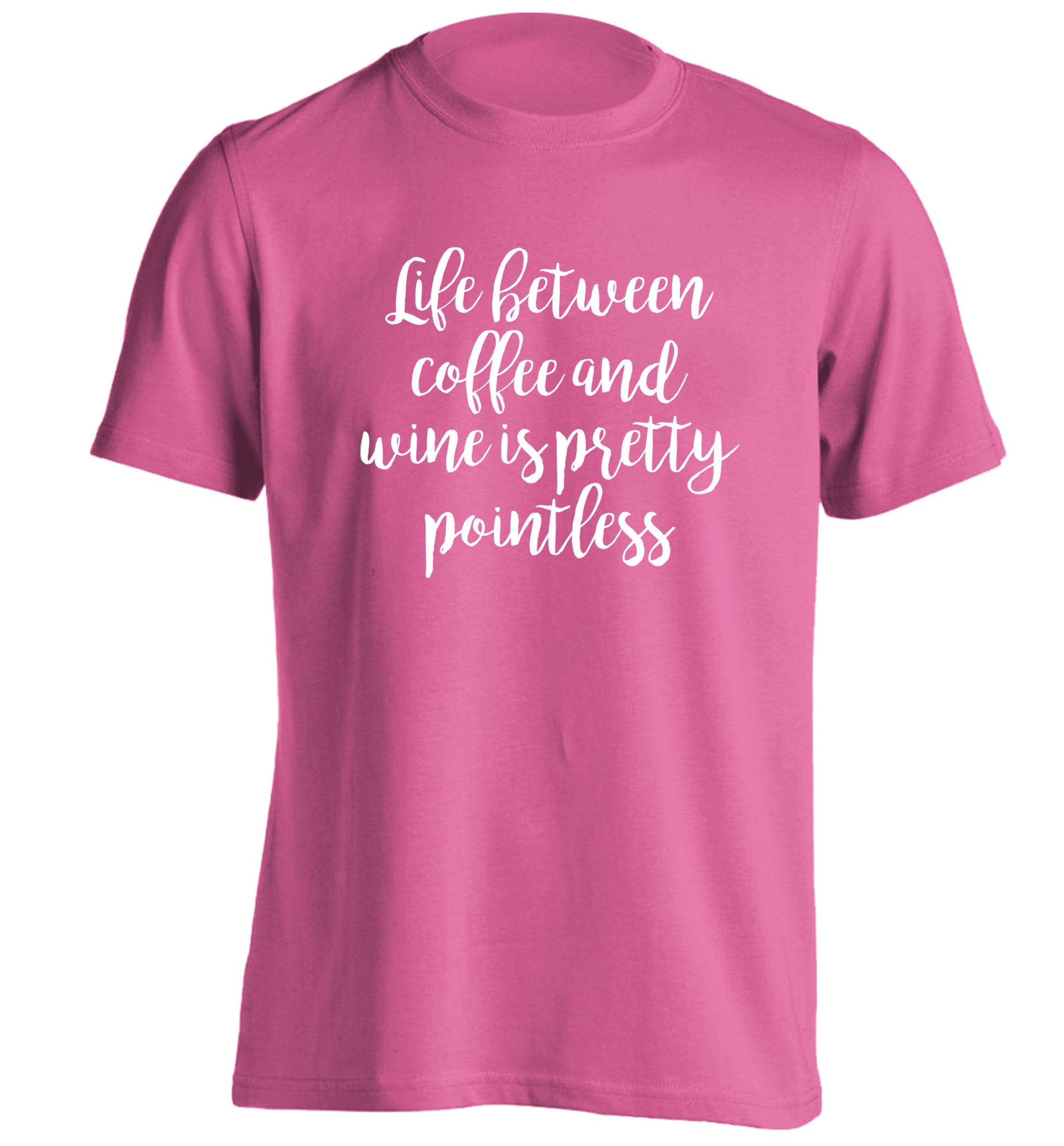 Life between coffee and wine is pretty pointless adults unisex pink Tshirt 2XL