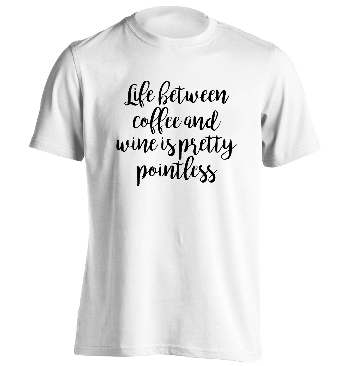 Life between coffee and wine is pretty pointless adults unisex white Tshirt 2XL