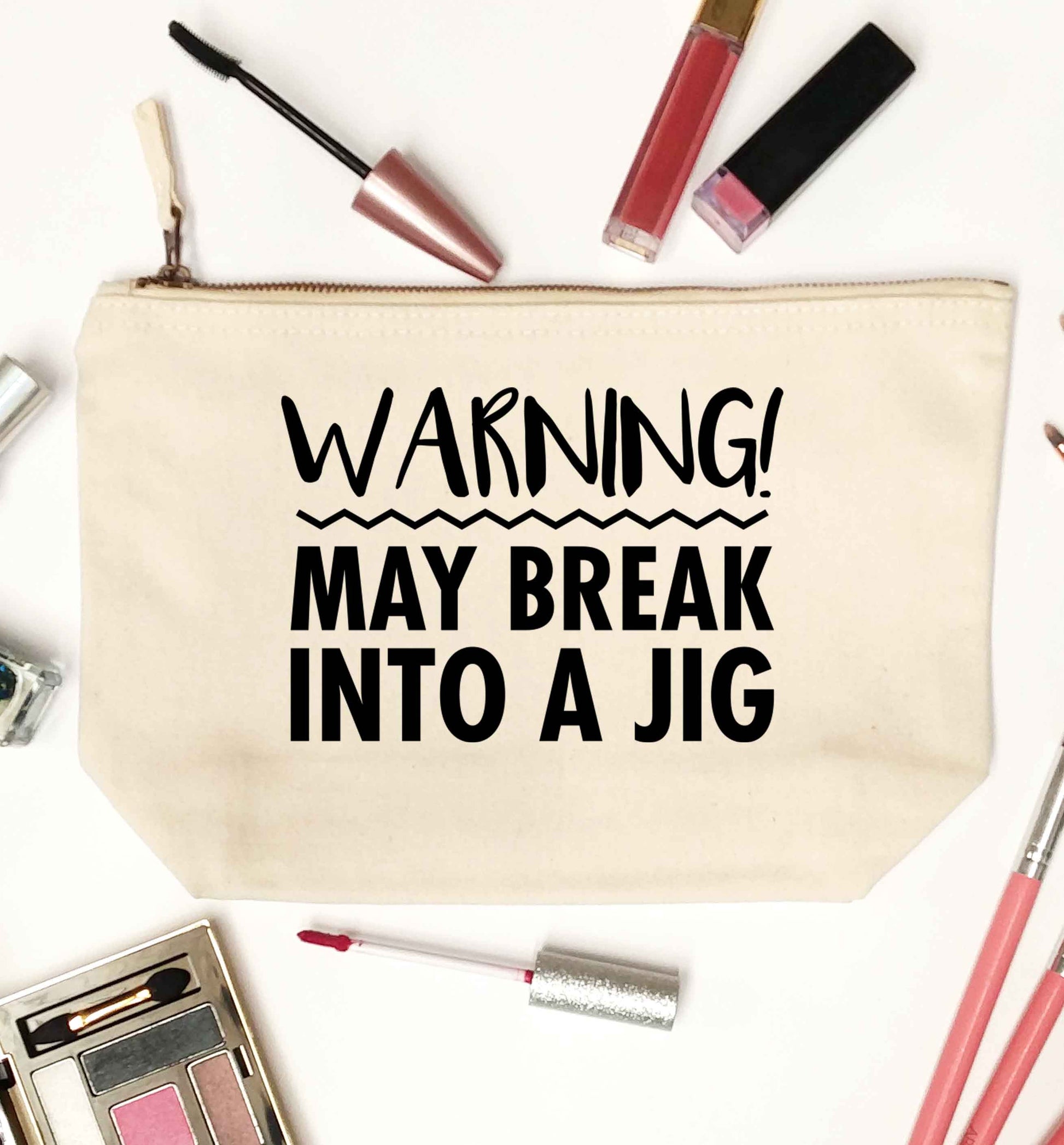 Warning may break into a jig natural makeup bag