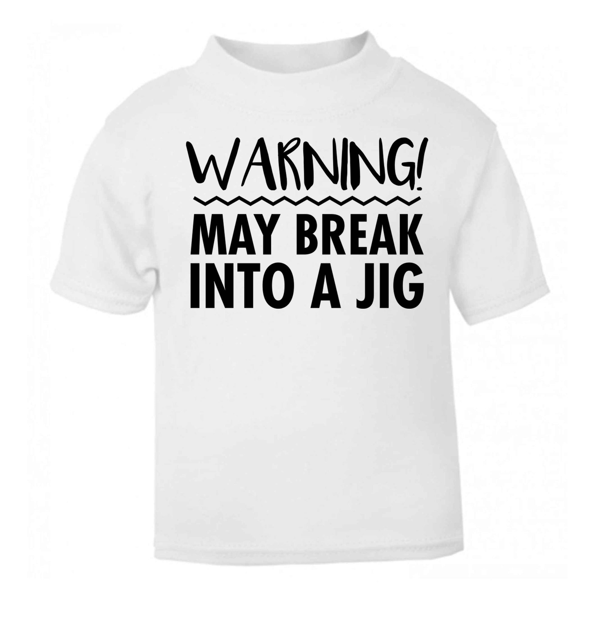 Warning may break into a jig white baby toddler Tshirt 2 Years
