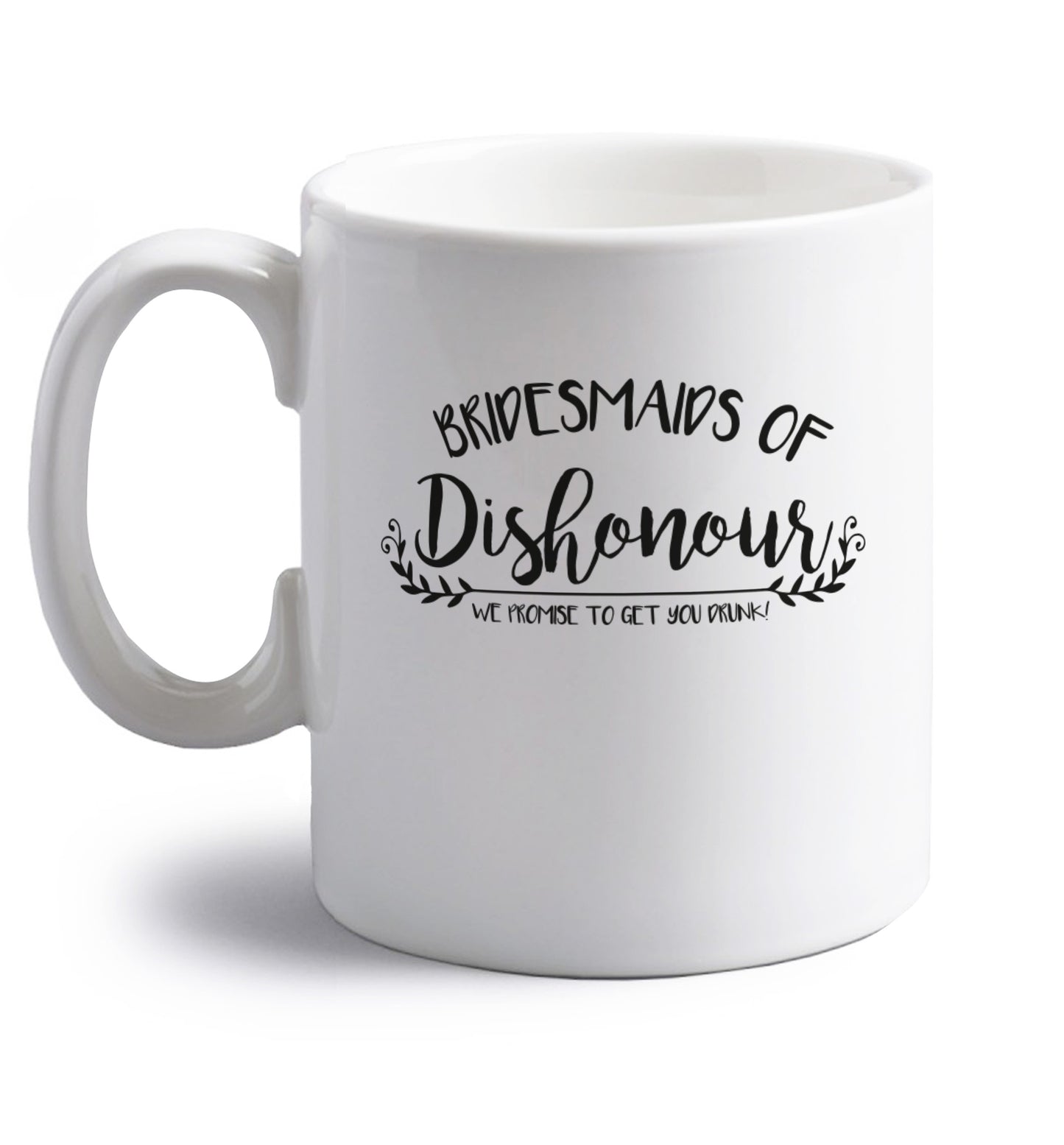 Bridesmaids of Dishonour we promise to get you drunk! right handed white ceramic mug 