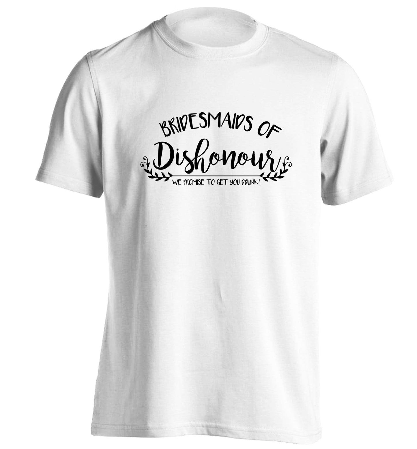 Bridesmaids of Dishonour we promise to get you drunk! adults unisex white Tshirt 2XL
