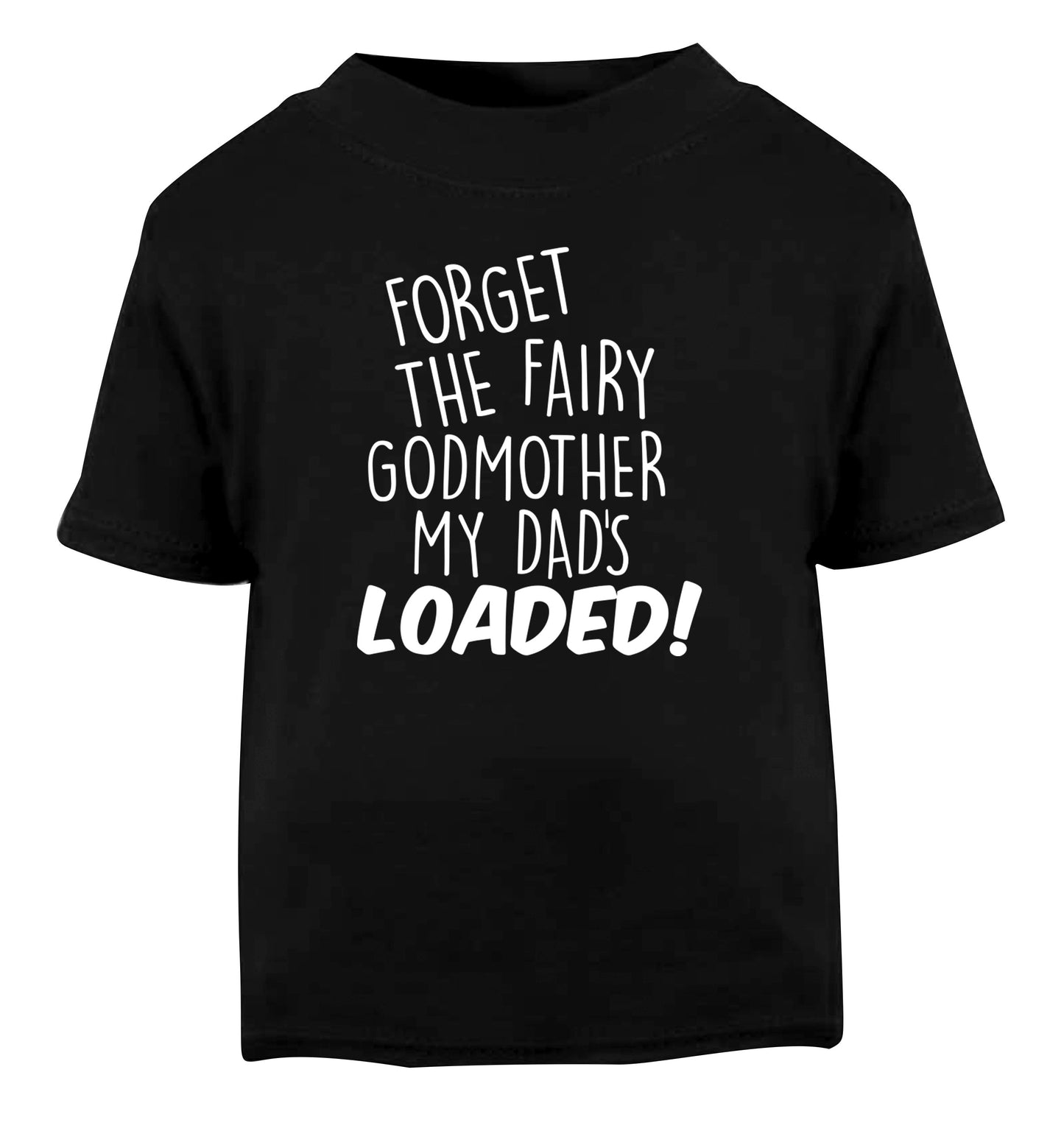 Forget the fairy godmother my dad's loaded Black Baby Toddler Tshirt 2 years
