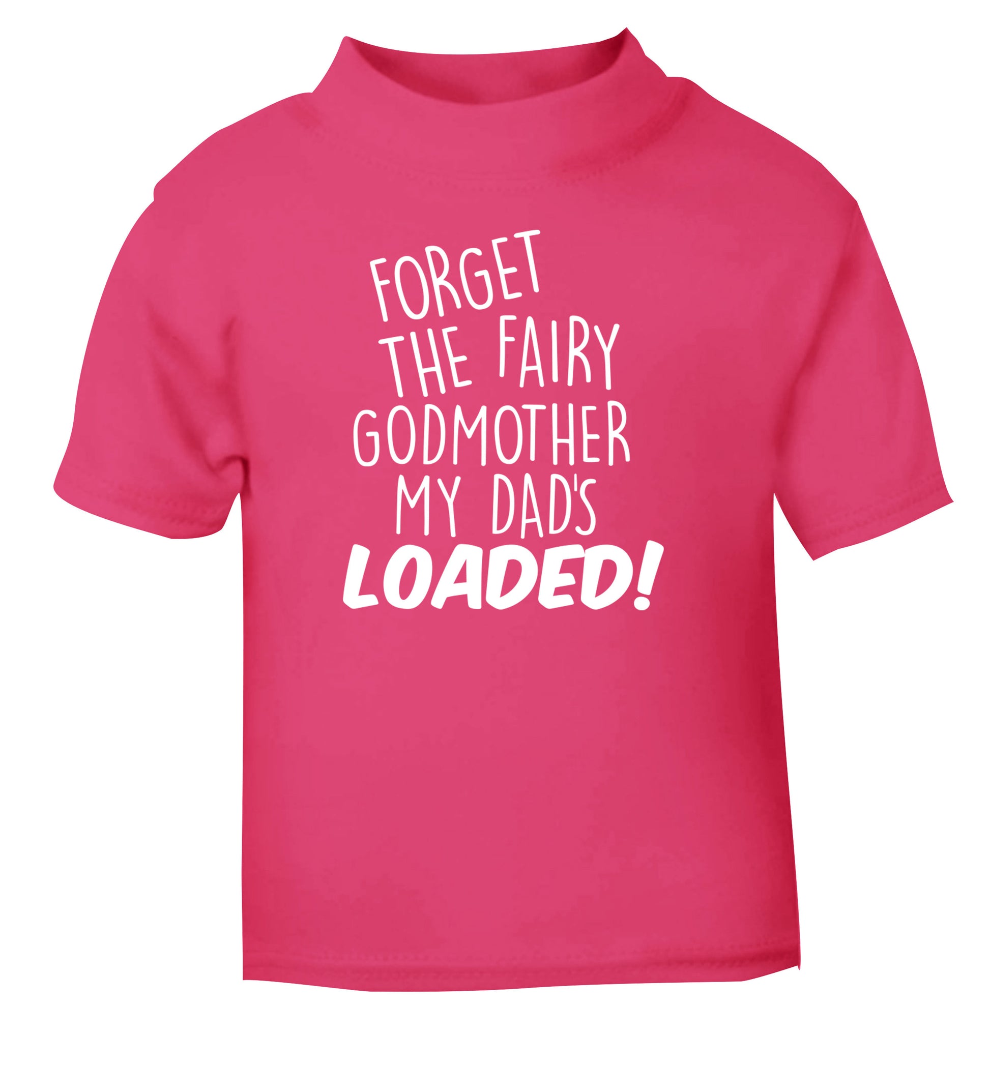Forget the fairy godmother my dad's loaded pink Baby Toddler Tshirt 2 Years