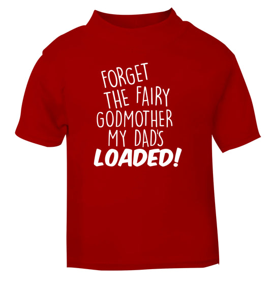 Forget the fairy godmother my dad's loaded red Baby Toddler Tshirt 2 Years