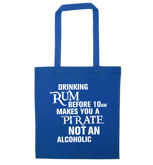Drinking rum before 10AM makes you a pirate not an alcoholic blue tote bag
