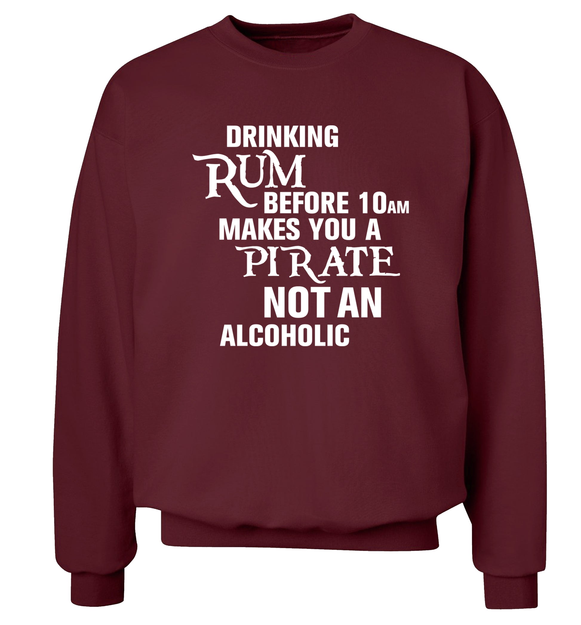 Drinking rum before 10AM makes you a pirate not an alcoholic Adult's unisex maroon Sweater 2XL