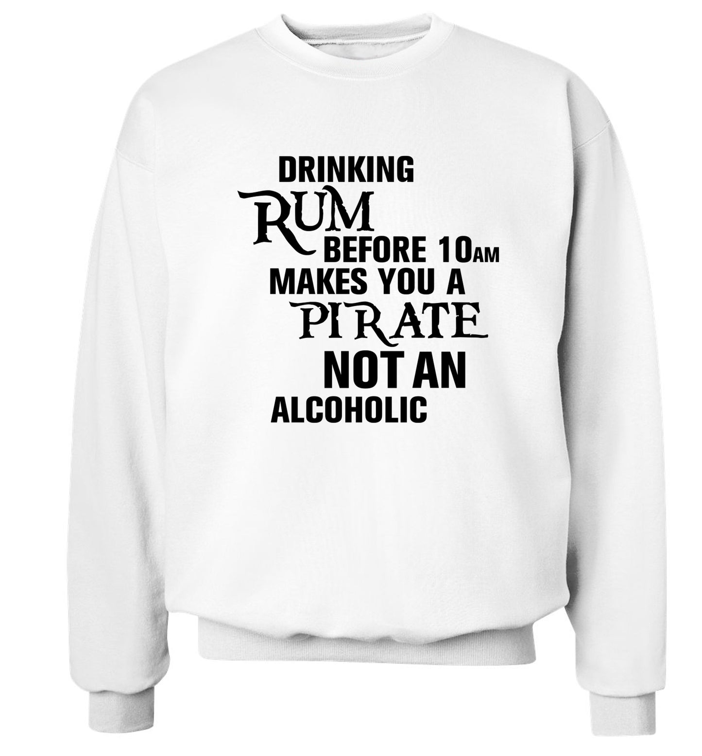 Drinking rum before 10AM makes you a pirate not an alcoholic Adult's unisex white Sweater 2XL