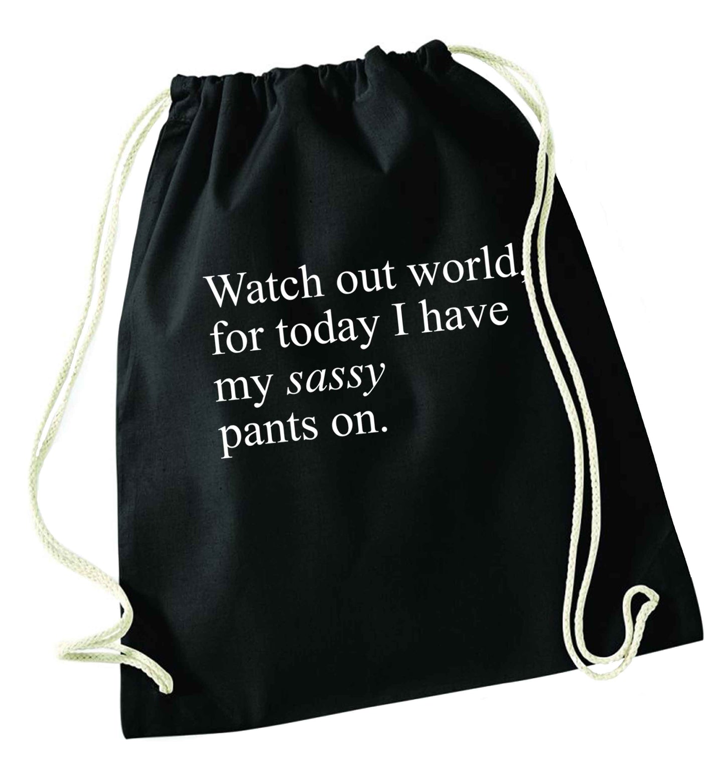 Watch out world for today I have my sassy pants on black drawstring bag
