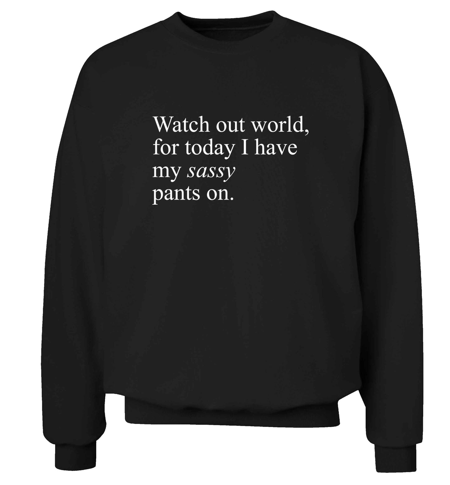 Watch out world for today I have my sassy pants on adult's unisex black sweater 2XL
