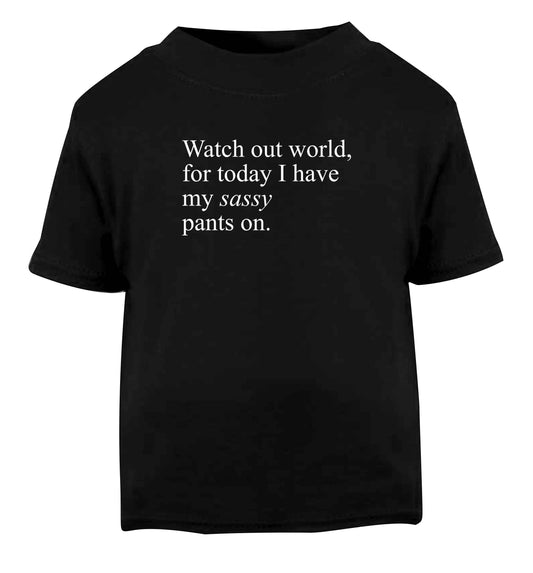 Watch out world for today I have my sassy pants on Black baby toddler Tshirt 2 years