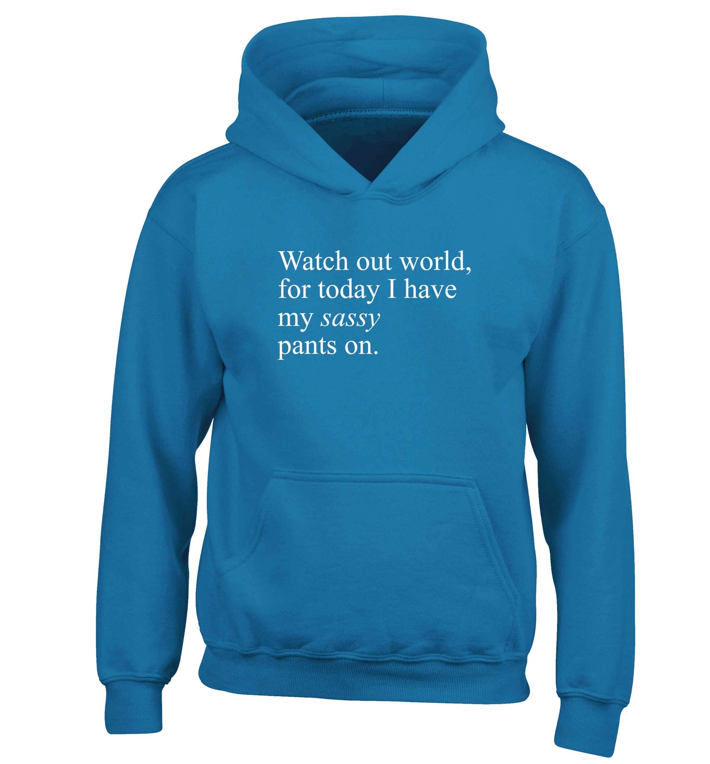 Watch out world for today I have my sassy pants on children's blue hoodie 12-13 Years