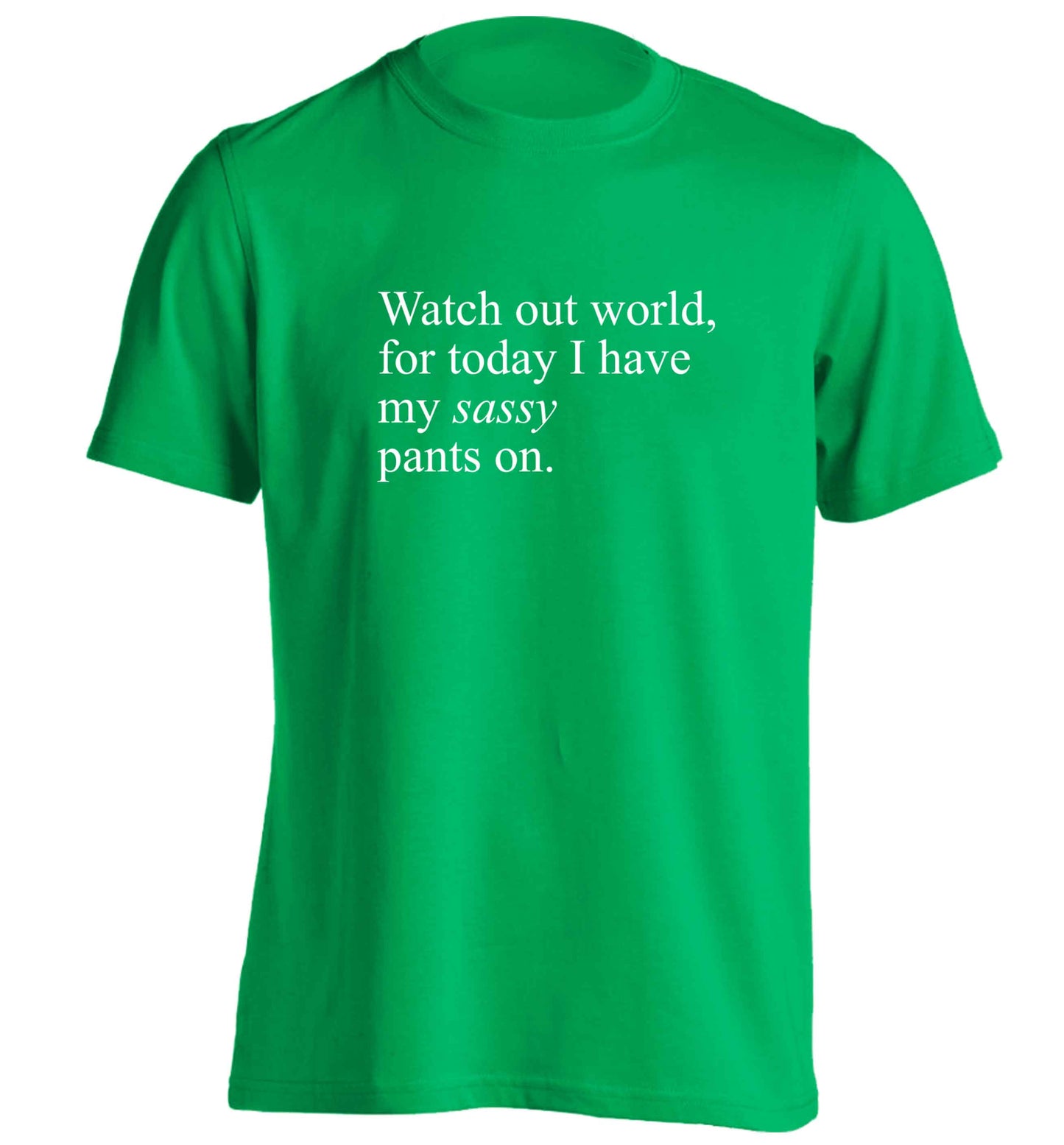 Watch out world for today I have my sassy pants on adults unisex green Tshirt 2XL
