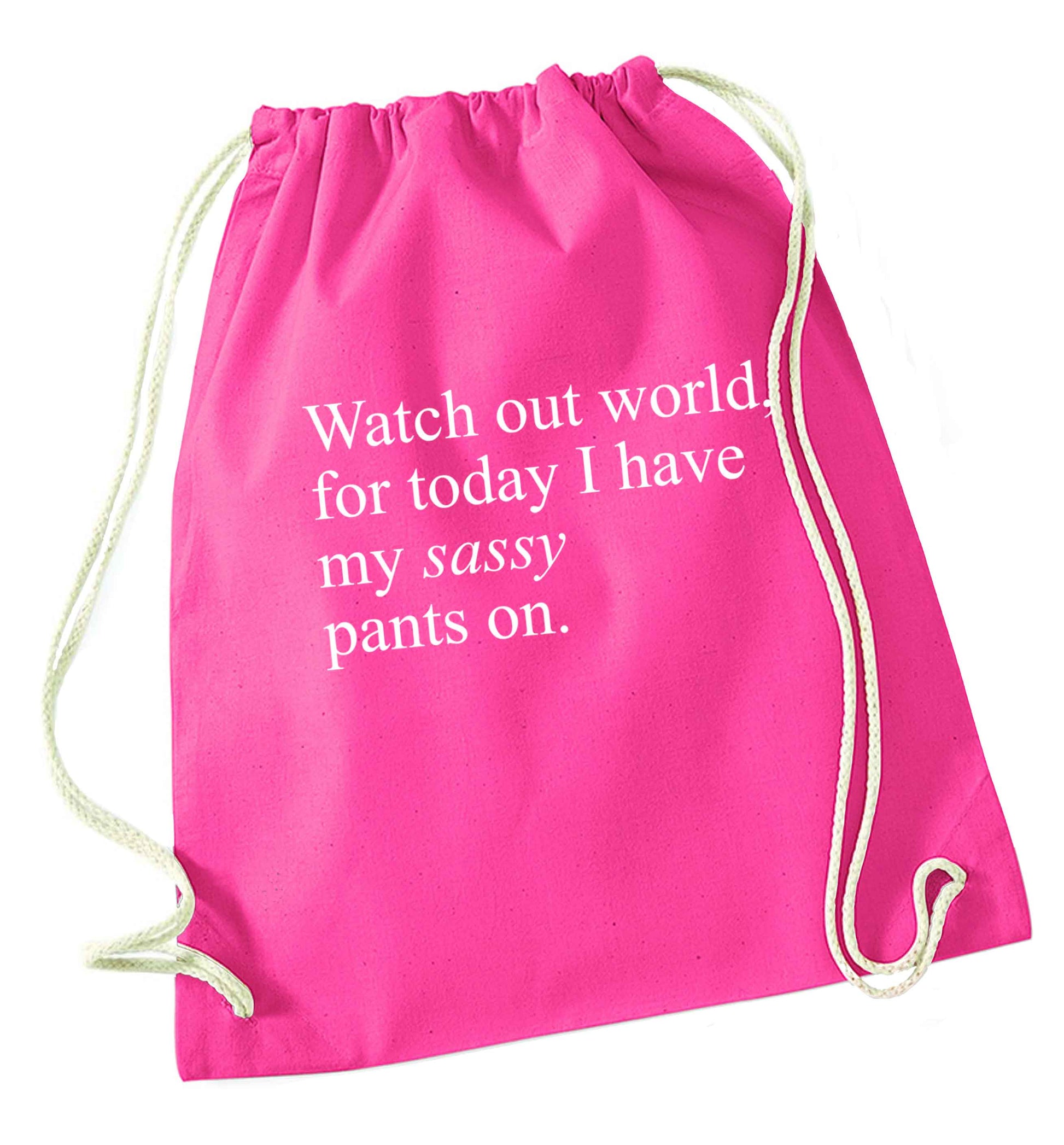 Watch out world for today I have my sassy pants on pink drawstring bag