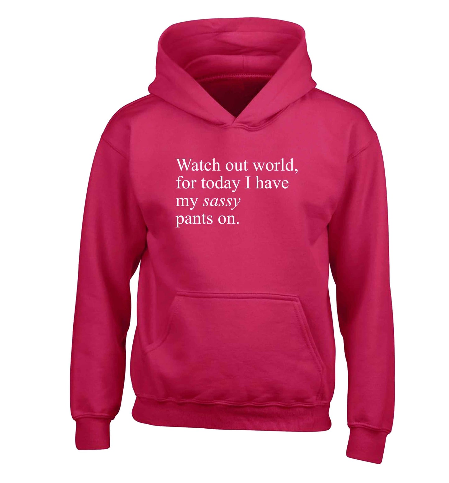 Watch out world for today I have my sassy pants on children's pink hoodie 12-13 Years