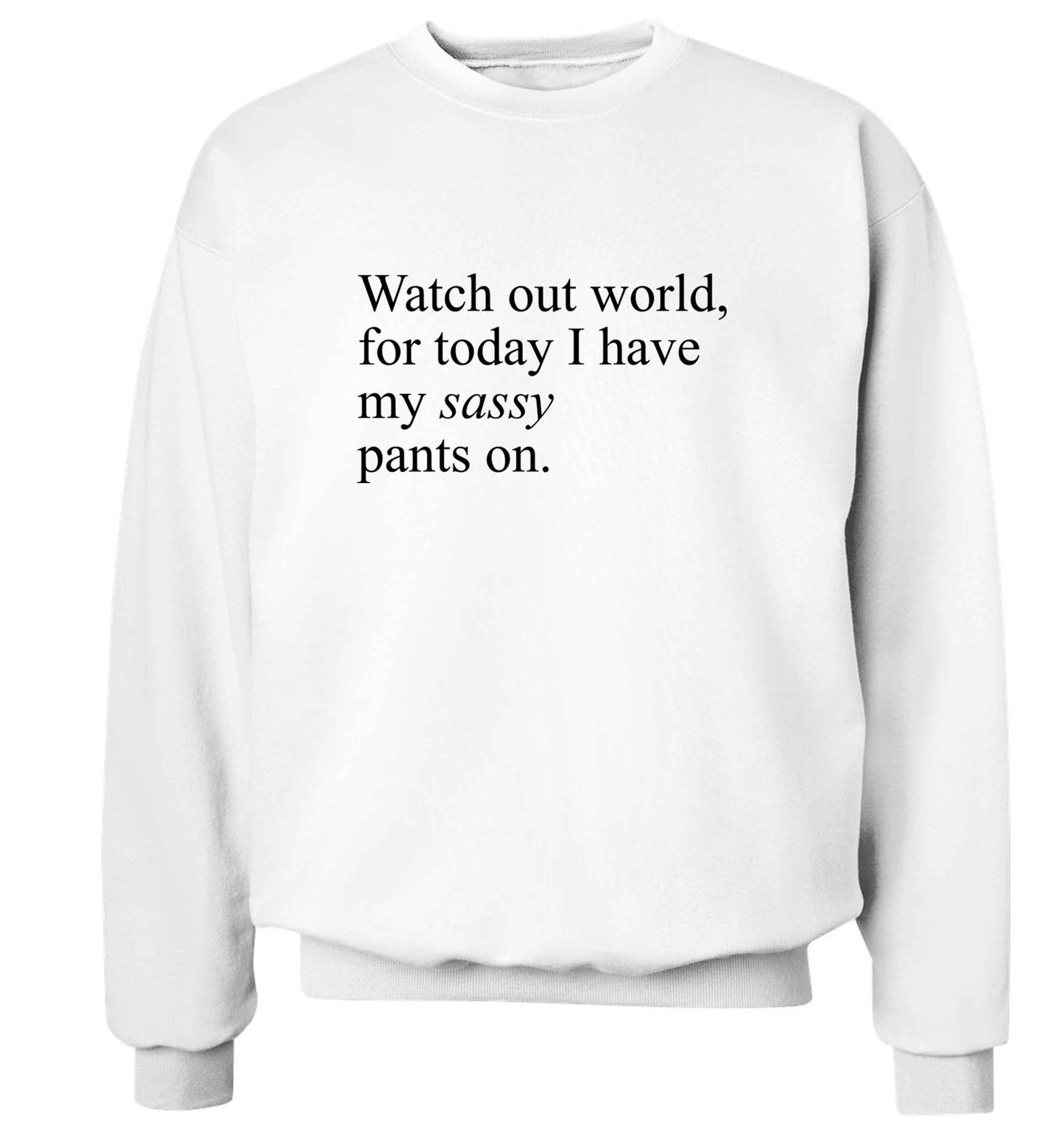 Watch out world for today I have my sassy pants on adult's unisex white sweater 2XL