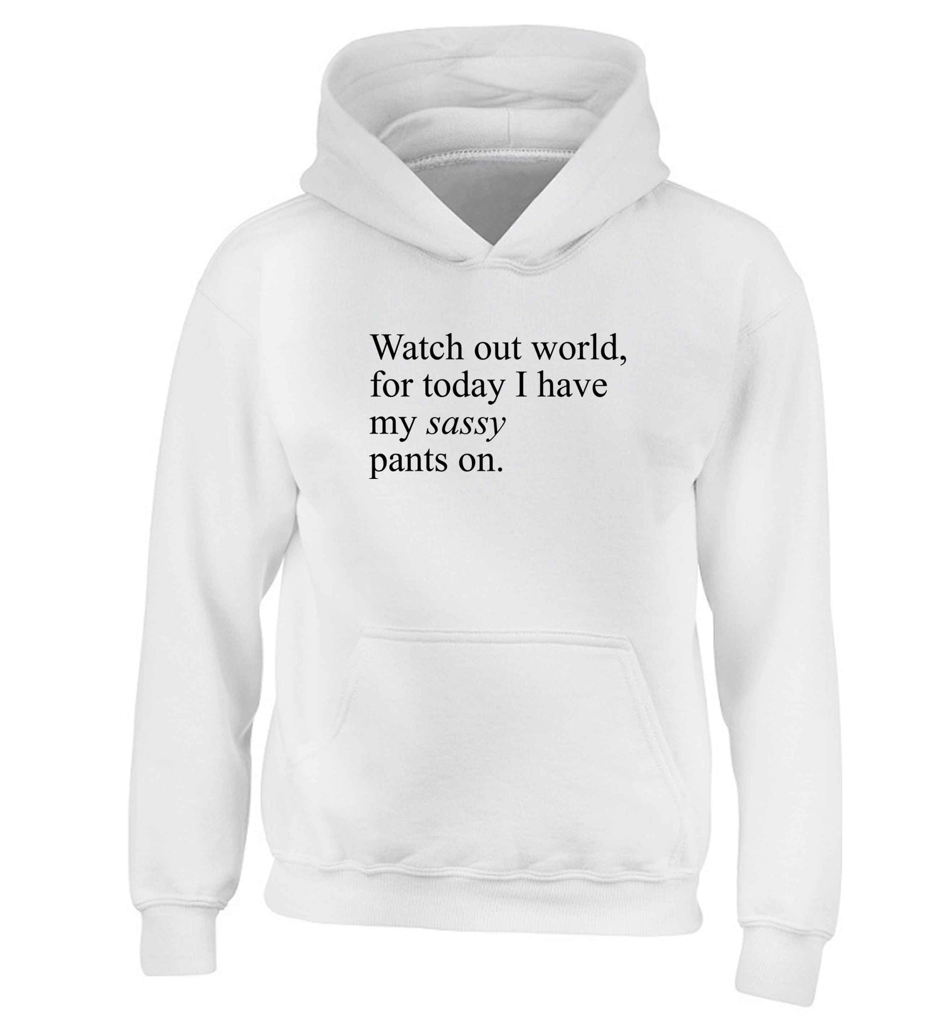 Watch out world for today I have my sassy pants on children's white hoodie 12-13 Years