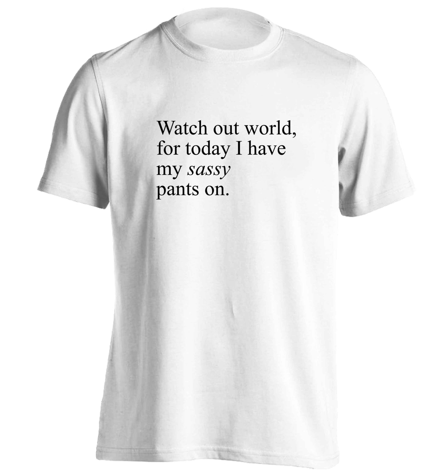 Watch out world for today I have my sassy pants on adults unisex white Tshirt 2XL
