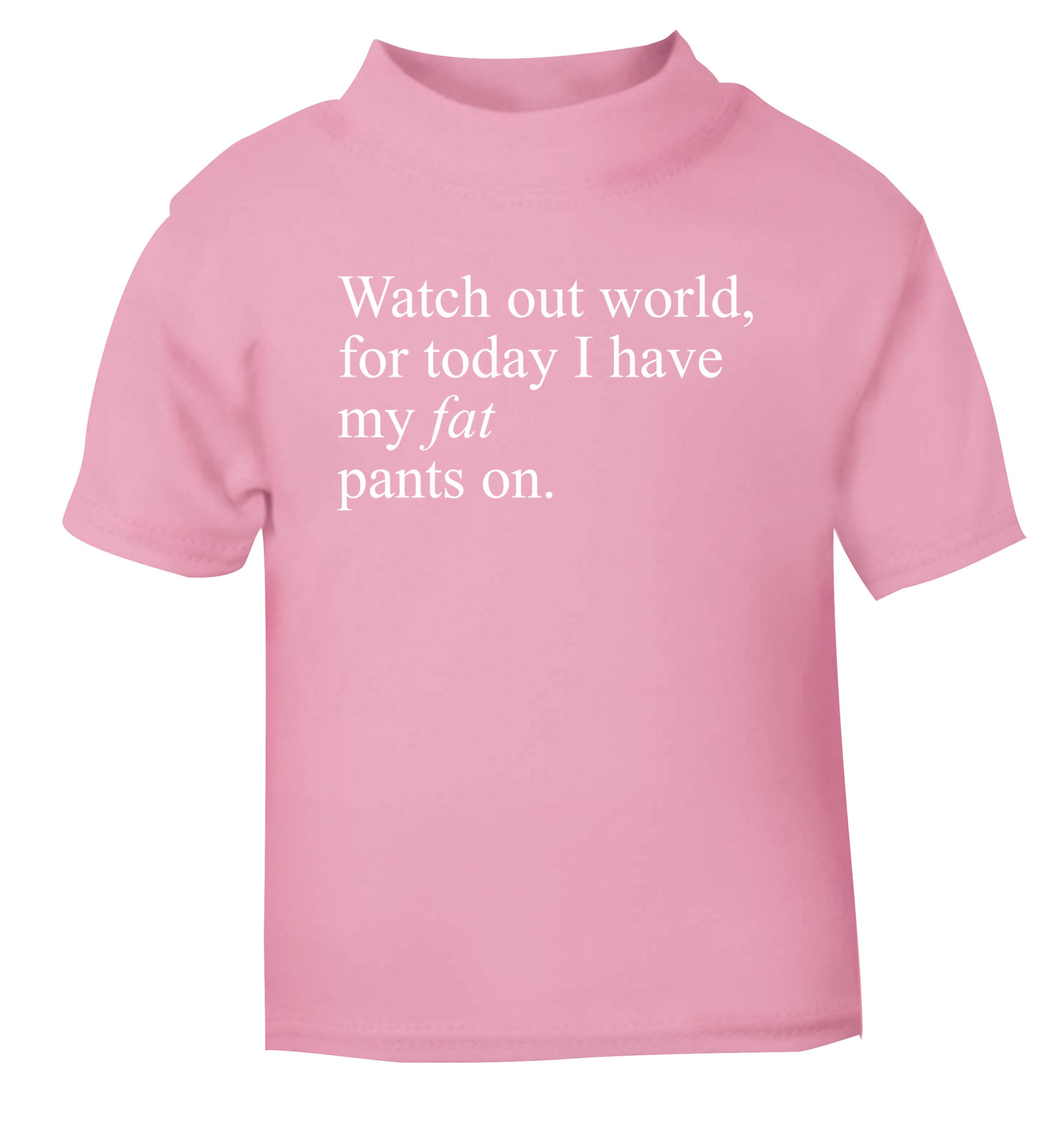 Watch out world, for today I have my fat pants on light pink Baby Toddler Tshirt 2 Years