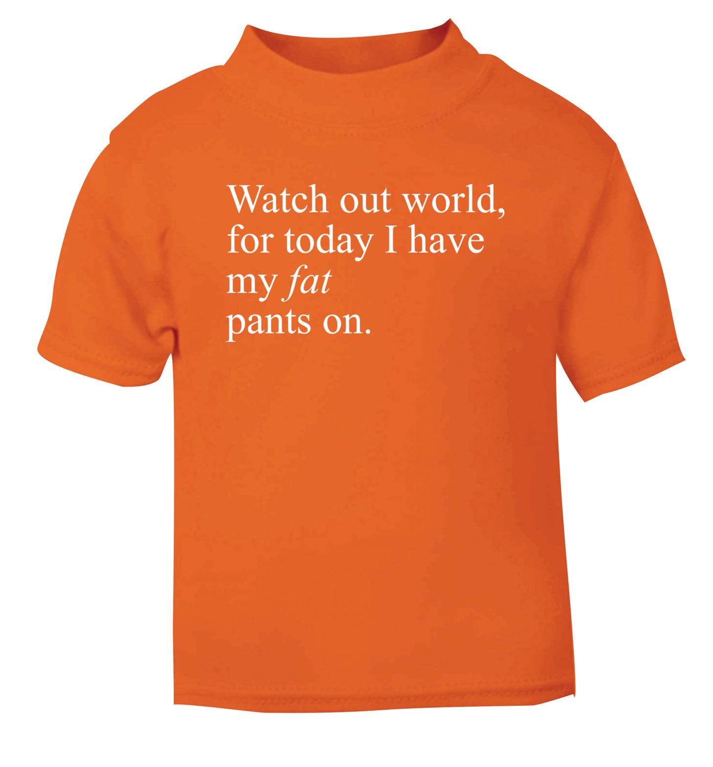 Watch out world, for today I have my fat pants on orange Baby Toddler Tshirt 2 Years