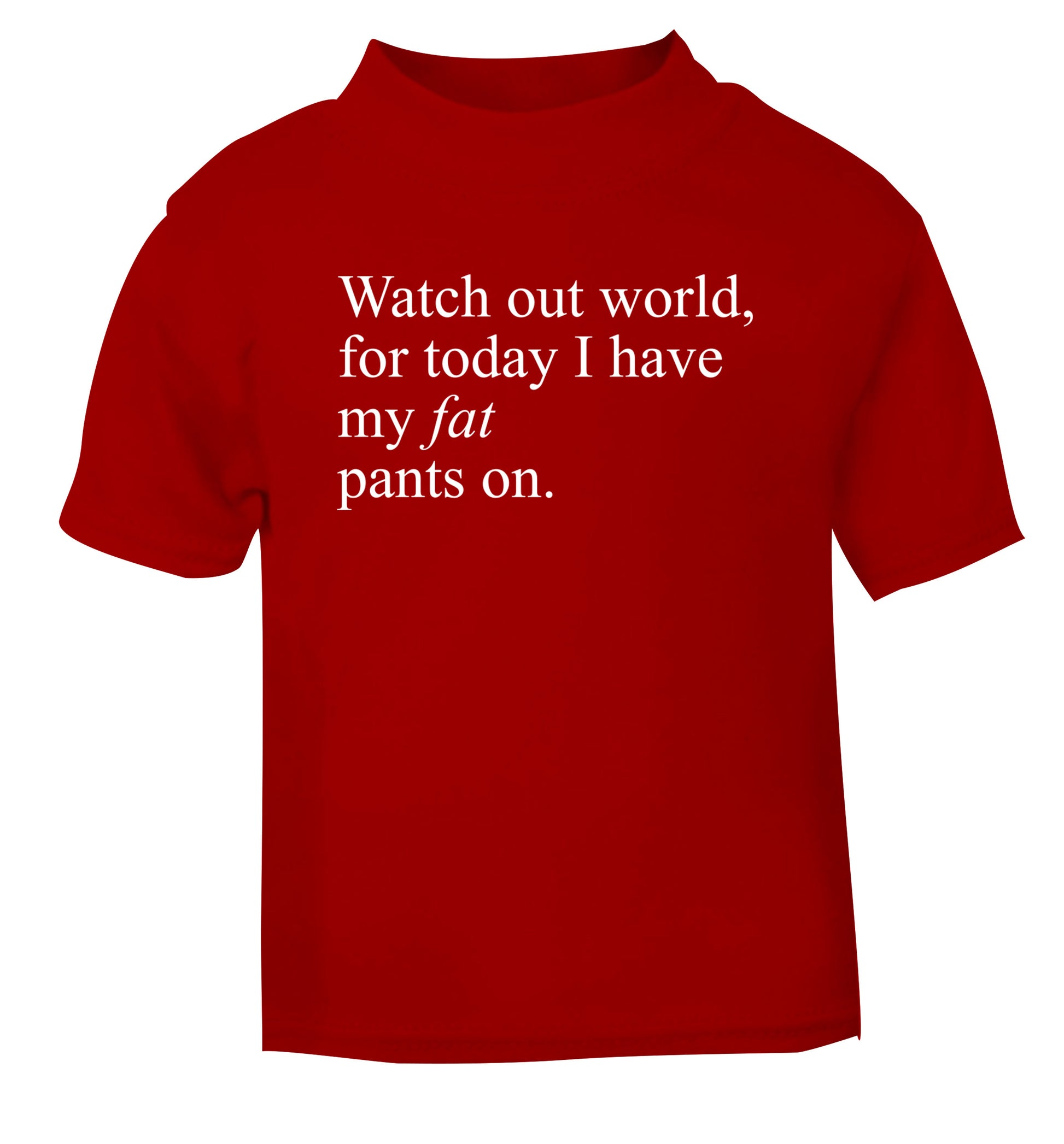 Watch out world, for today I have my fat pants on red Baby Toddler Tshirt 2 Years
