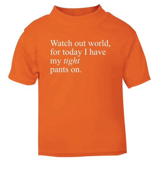 Watch out world, for today I have my tight pants on orange Baby Toddler Tshirt 2 Years