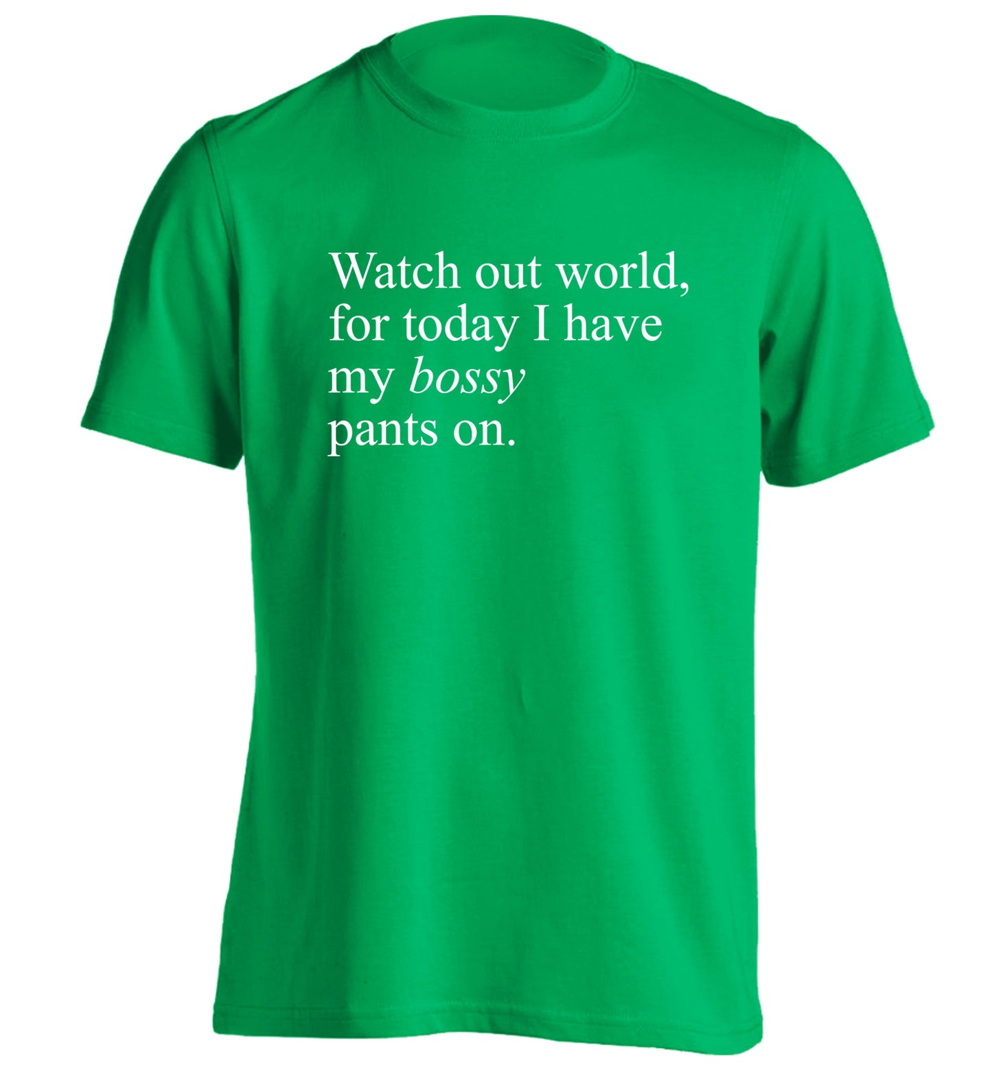 Watch out world, for today I have my bossy pants on adults unisex green Tshirt 2XL