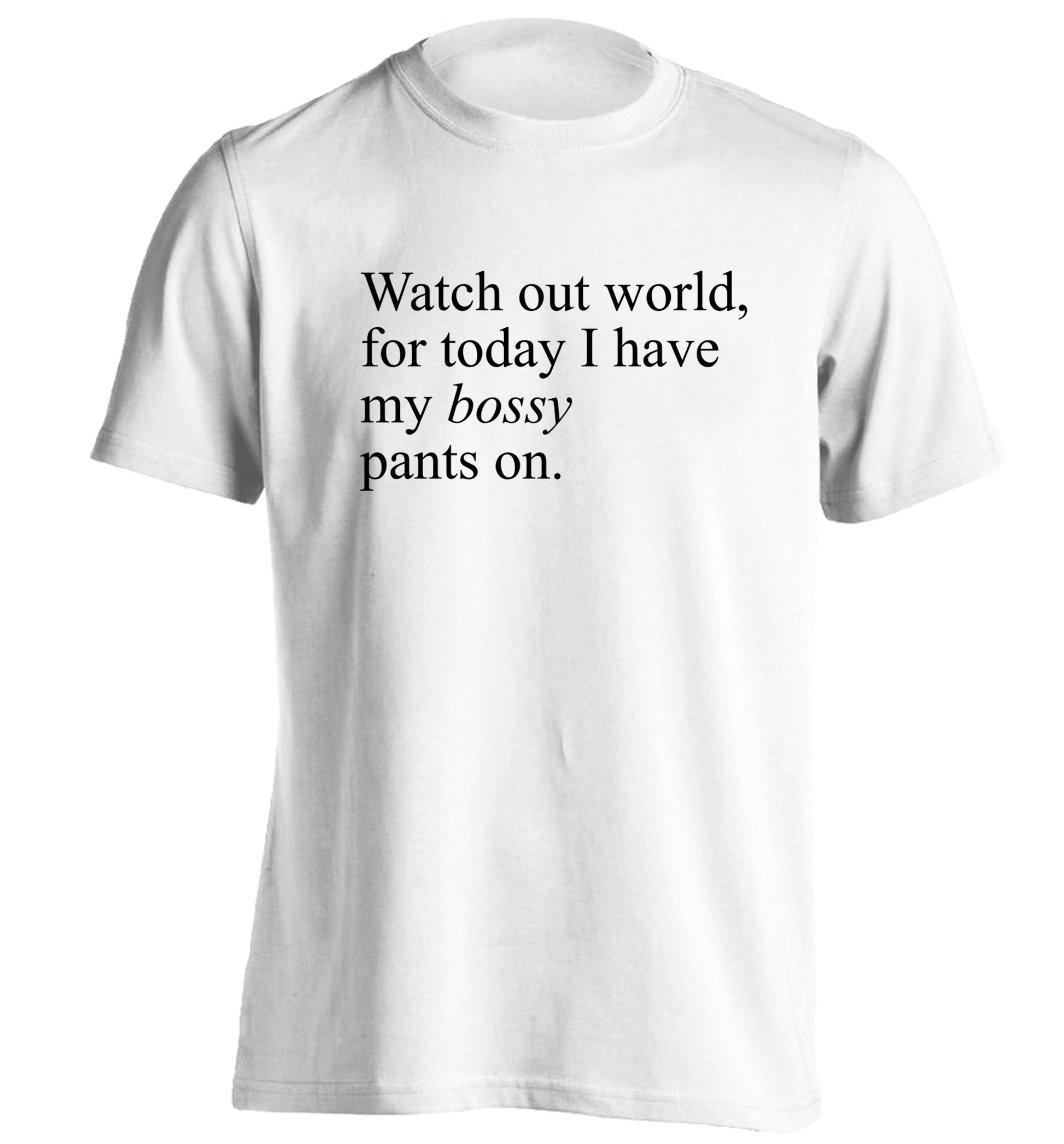 Watch out world, for today I have my bossy pants on adults unisex white Tshirt 2XL