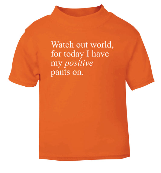 Watch out world, for today I have my positive pants on orange Baby Toddler Tshirt 2 Years