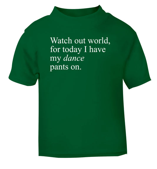 Watch out world, for today I have my dance pants on green Baby Toddler Tshirt 2 Years