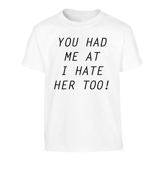 You had me at I hate her too Children's white Tshirt 12-14 Years