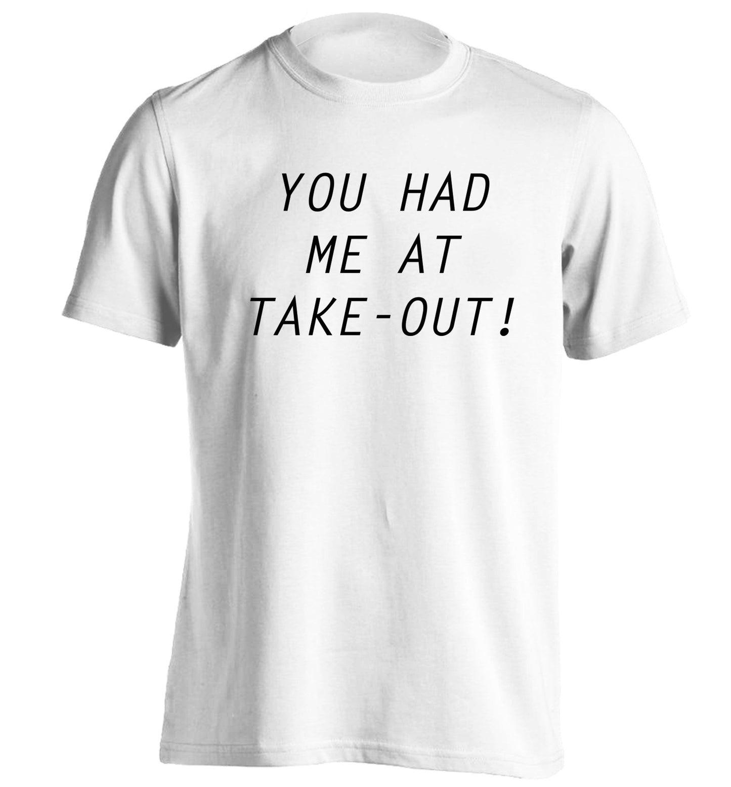 You had me at take-out adults unisex white Tshirt 2XL