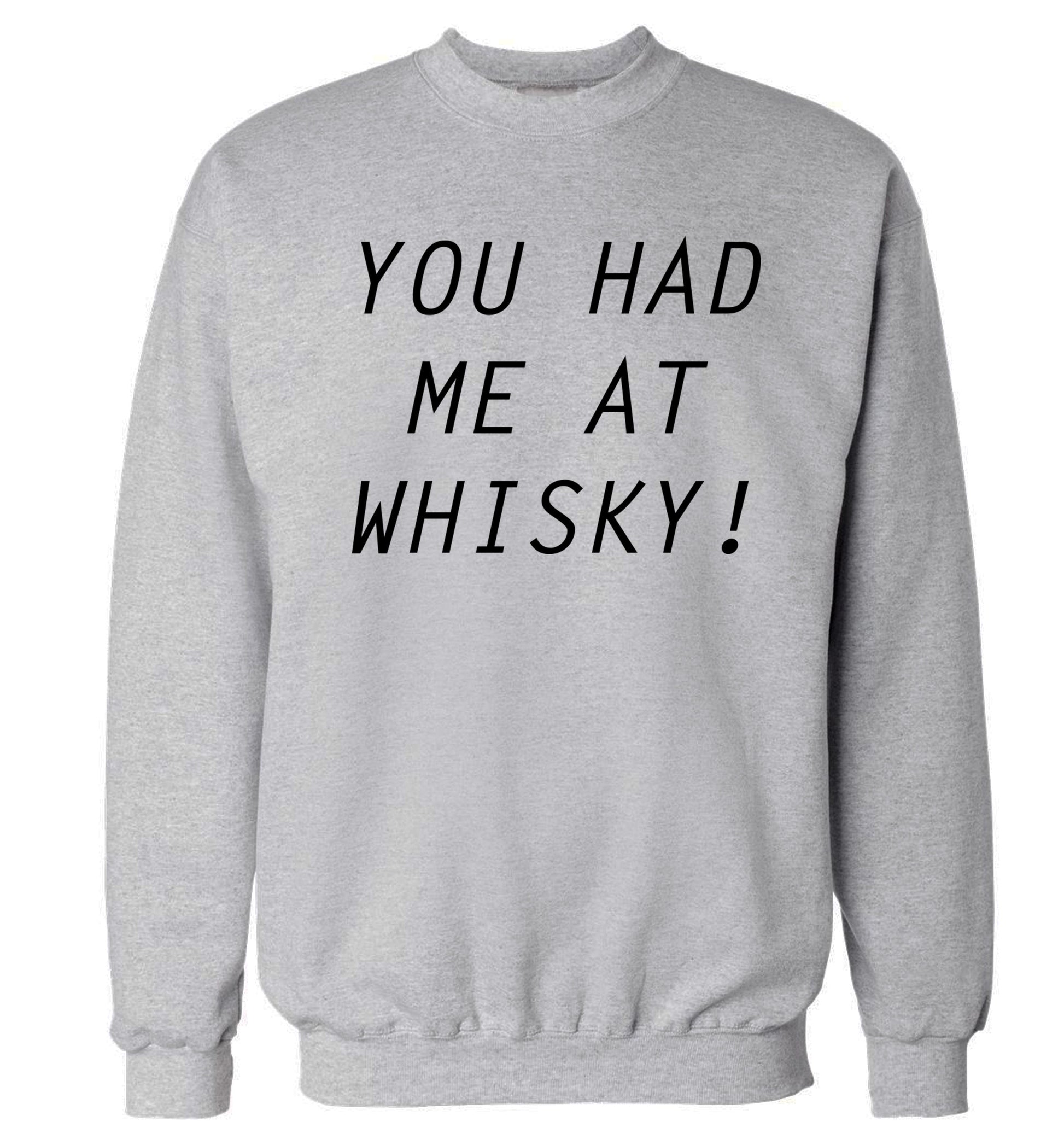 You had me at whisky Adult's unisex grey Sweater 2XL