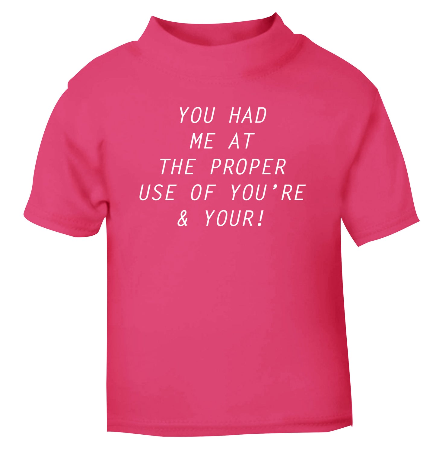 You had me at the proper use of you're and your pink Baby Toddler Tshirt 2 Years