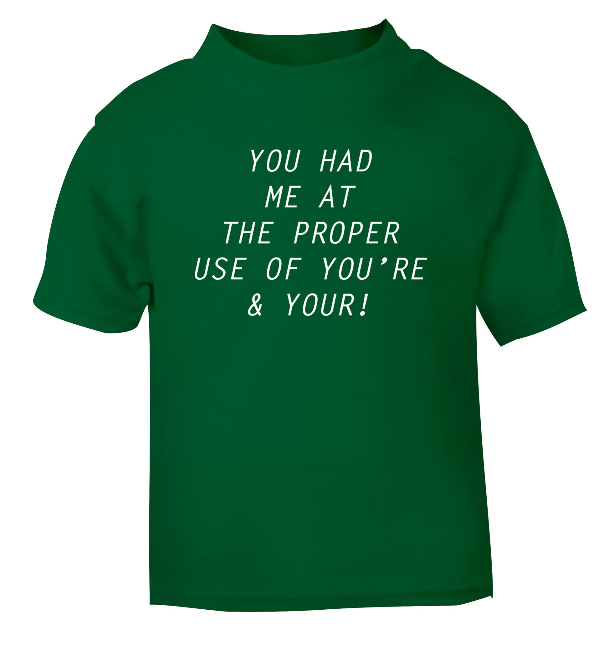 You had me at the proper use of you're and your green Baby Toddler Tshirt 2 Years