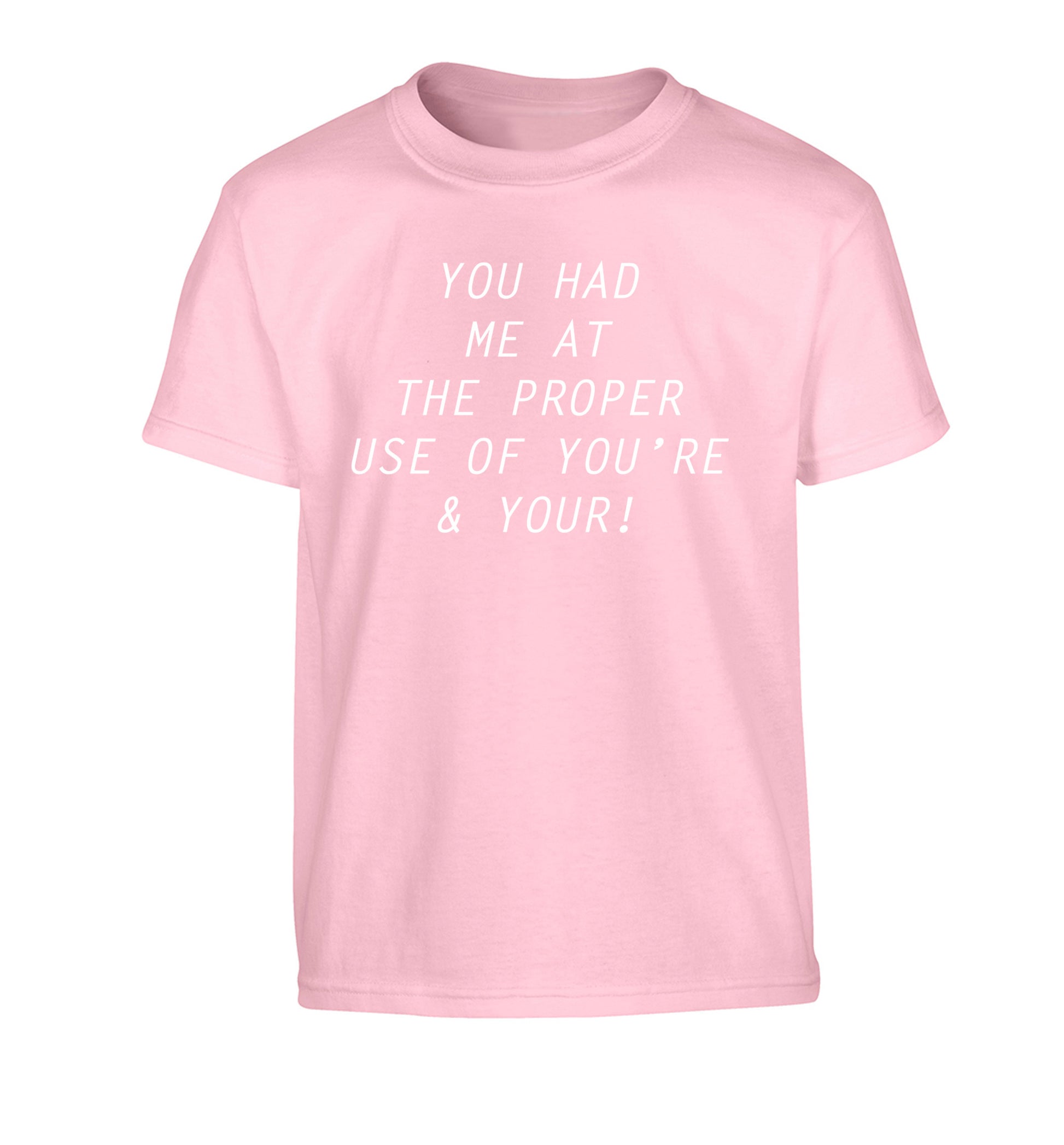 You had me at the proper use of you're and your Children's light pink Tshirt 12-14 Years