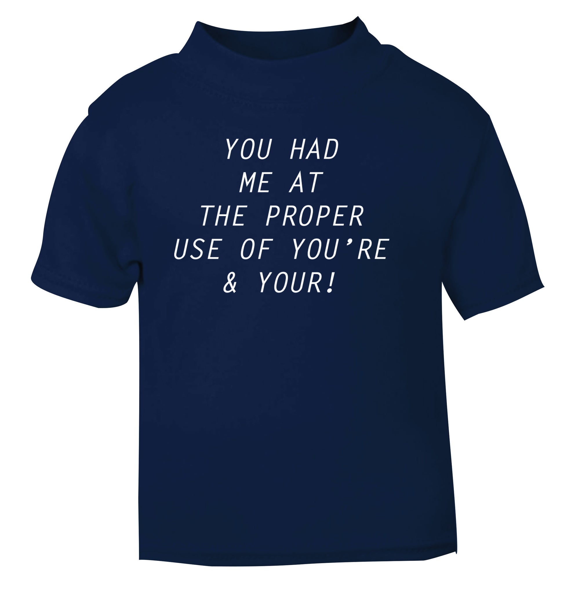 You had me at the proper use of you're and your navy Baby Toddler Tshirt 2 Years