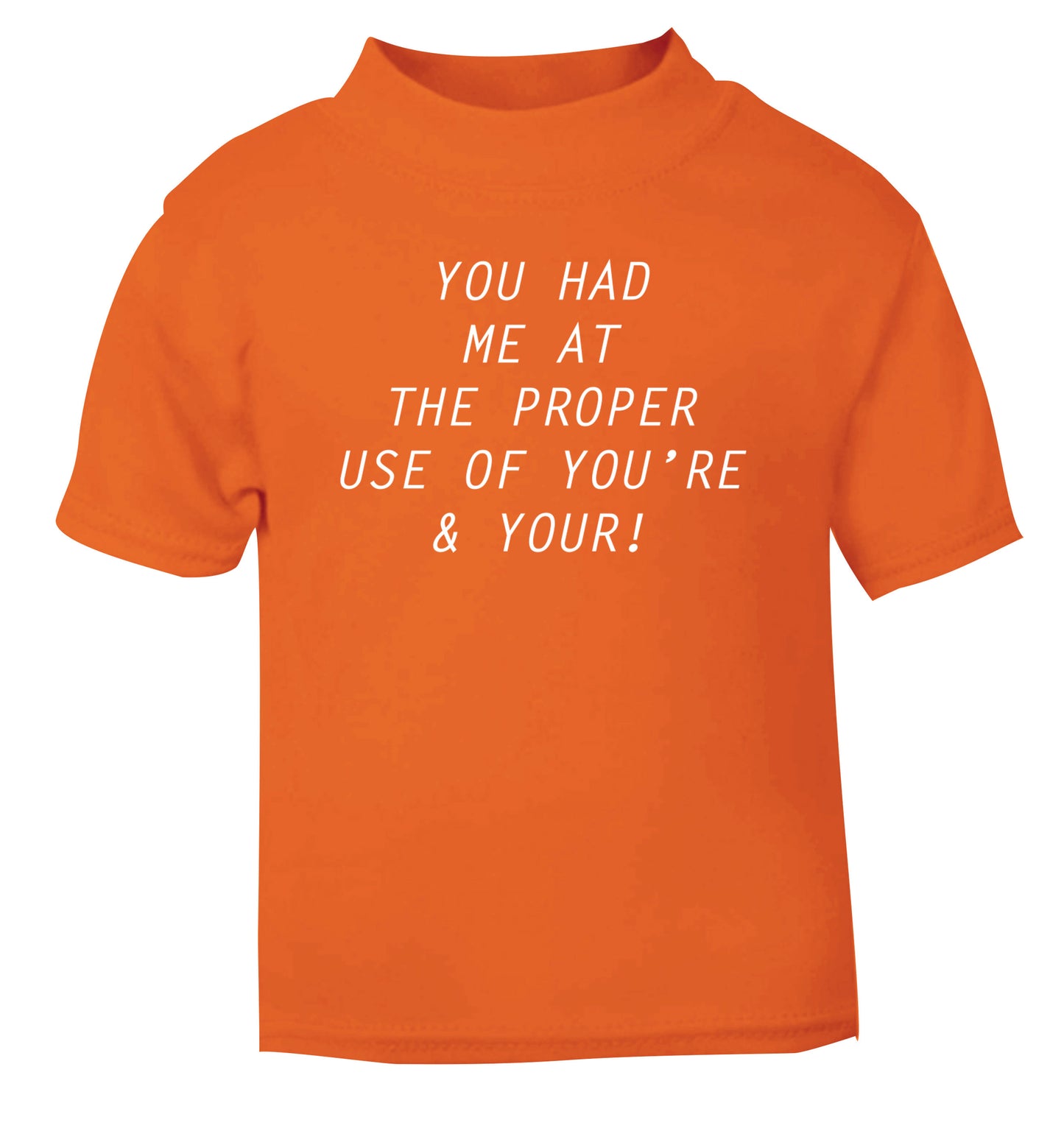 You had me at the proper use of you're and your orange Baby Toddler Tshirt 2 Years