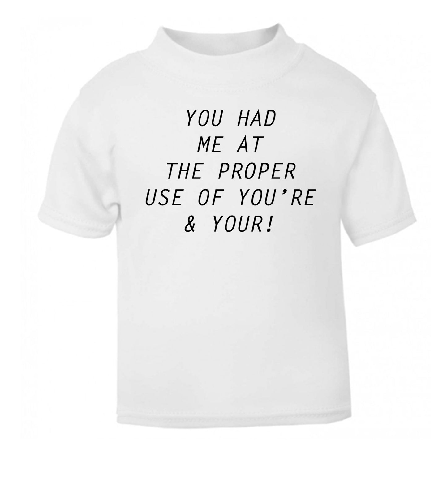You had me at the proper use of you're and your white Baby Toddler Tshirt 2 Years